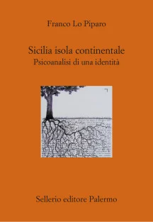 Una Sicilia tra mito e realtà: l’analisi di Franco Lo Piparo in “Sicilia isola continentale. Psicoanalisi di una identità” (Sellerio)
