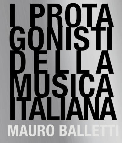 I PROTAGONISTI DELLA MUSICA ITALIANA di Mauro Balletti