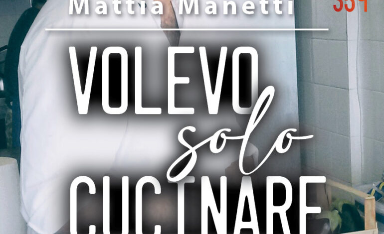 “Volevo solo cucinare” di  Mattia Manetti non è un libro di ricette, ma il racconto di una vita